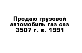 Продаю грузовой автомобиль газ саз 3507 г. в. 1991